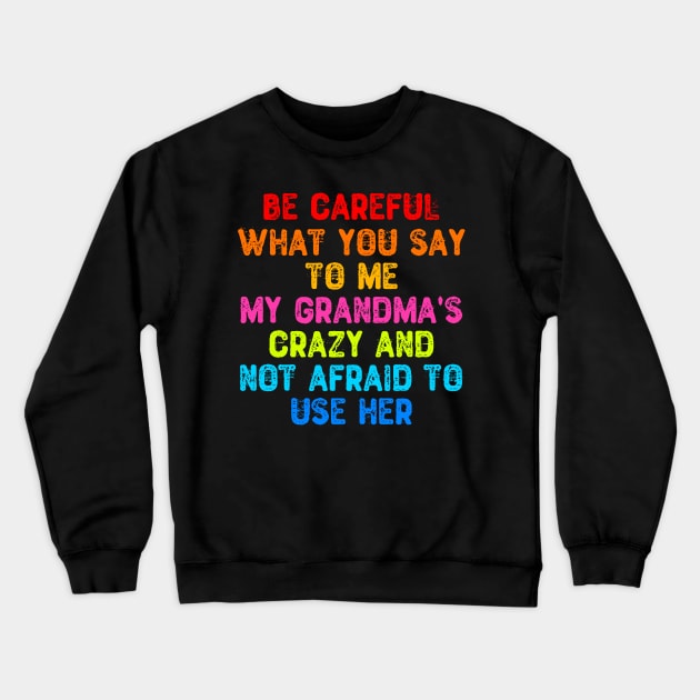 Be Careful What You Say To Me My Grandma's Crazy Crewneck Sweatshirt by Yyoussef101